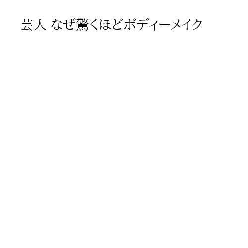 芸人 なぜ驚くほどボディーメイク
