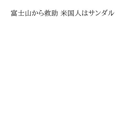 富士山から救助 米国人はサンダル
