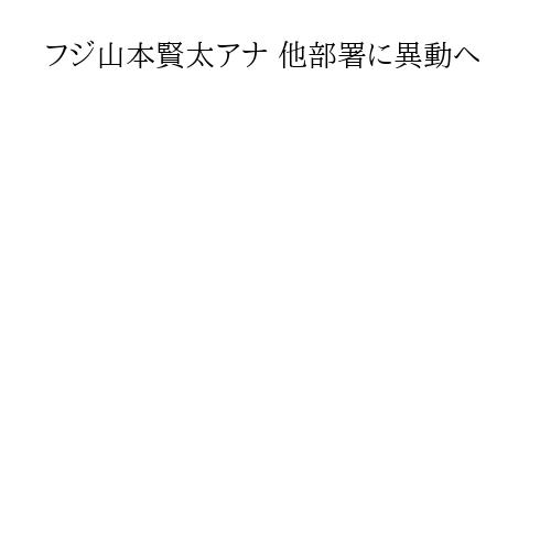 フジ山本賢太アナ 他部署に異動へ