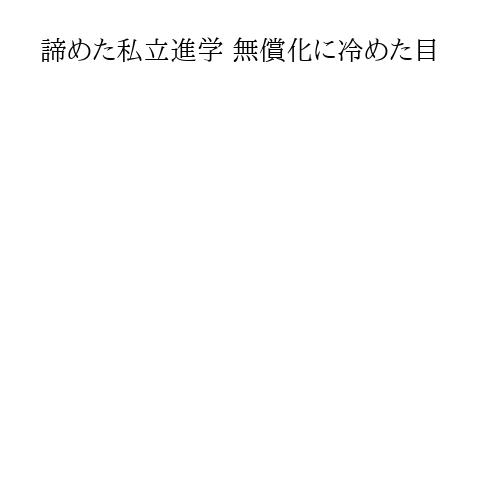 諦めた私立進学 無償化に冷めた目
