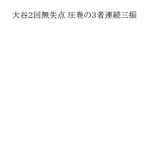 大谷2回無失点 圧巻の3者連続三振