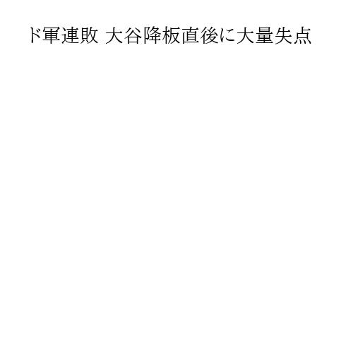 ド軍連敗 大谷降板直後に大量失点
