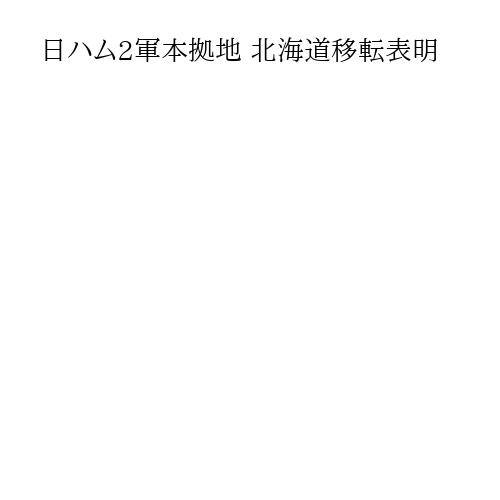 日ハム2軍本拠地 北海道移転表明
