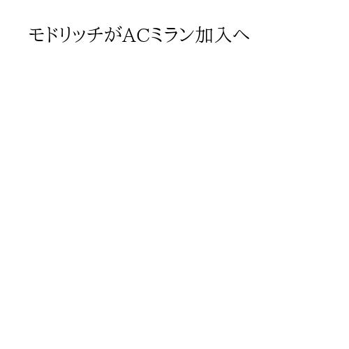 モドリッチがACミラン加入へ