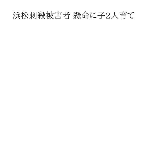 浜松刺殺被害者 懸命に子2人育て