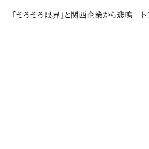 「そろそろ限界」と関西企業から悲鳴　トランプ関税の打撃、成長率0．7ポイント下振れ