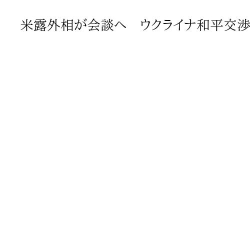 米露外相が会談へ　ウクライナ和平交渉を協議