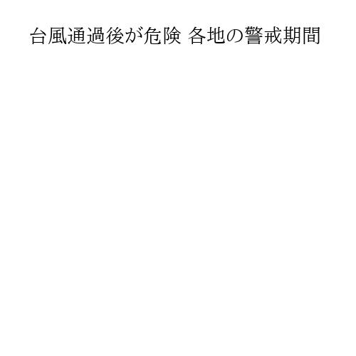 台風通過後が危険 各地の警戒期間