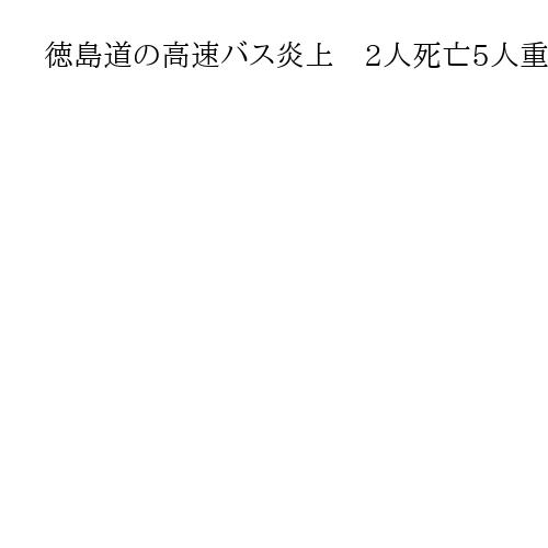 徳島道の高速バス炎上　2人死亡5人重傷　バスは松山市発、神戸・三宮行き