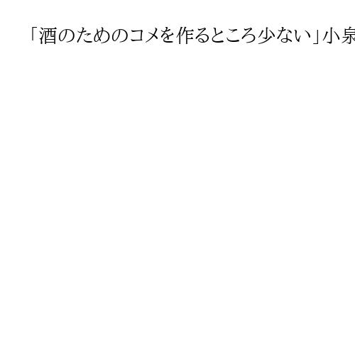 「酒のためのコメを作るところ少ない」小泉農水相　日本酒の原料米支援制度創設を表明
