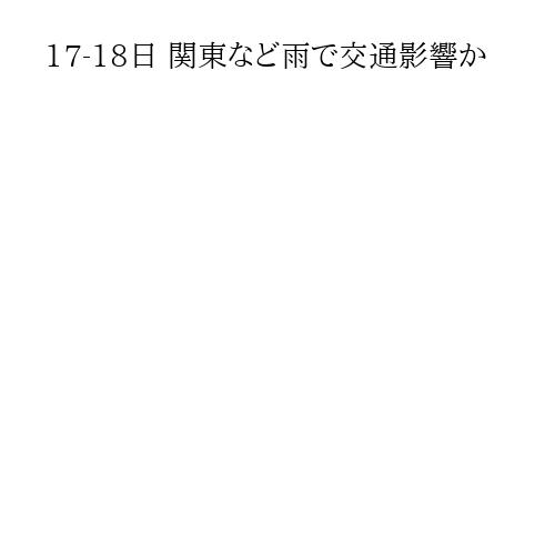 17-18日 関東など雨で交通影響か