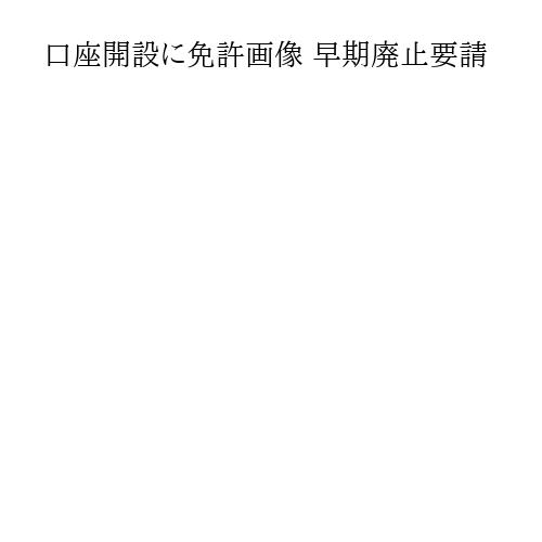 口座開設に免許画像 早期廃止要請