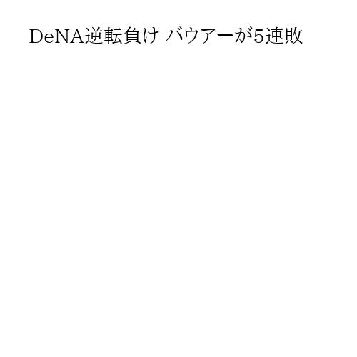DeNA逆転負け バウアーが5連敗