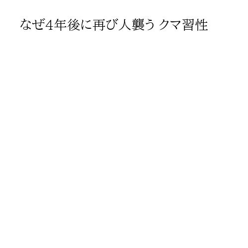なぜ4年後に再び人襲う クマ習性