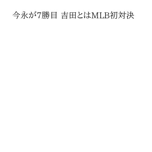 今永が7勝目 吉田とはMLB初対決