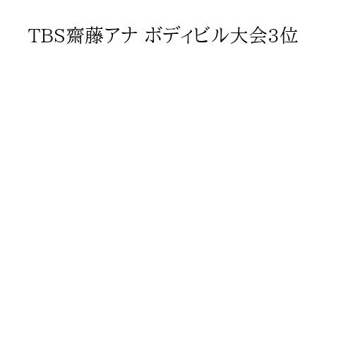 TBS齋藤アナ ボディビル大会3位