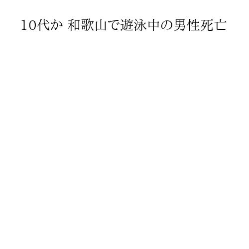10代か 和歌山で遊泳中の男性死亡