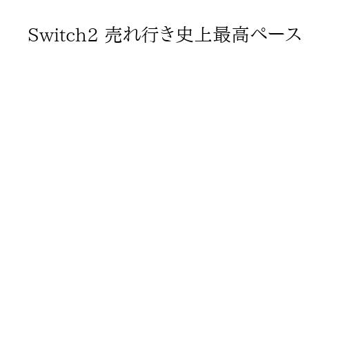 Switch2 売れ行き史上最高ペース