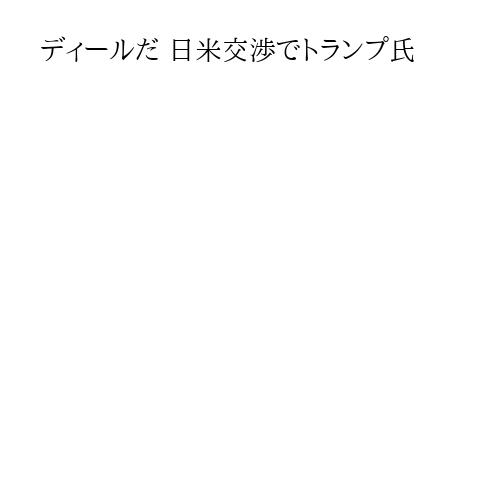ディールだ 日米交渉でトランプ氏