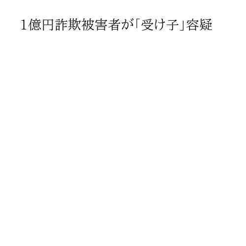 1億円詐欺被害者が「受け子」容疑