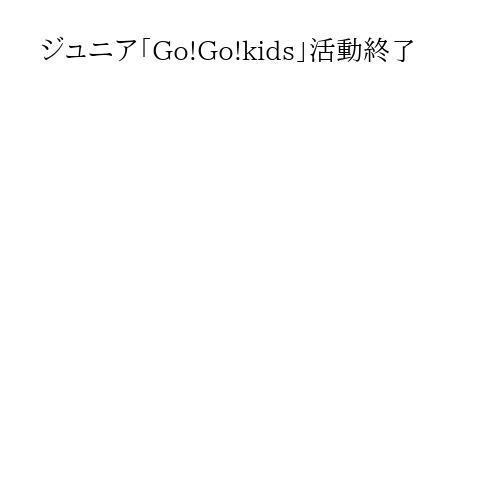 ジュニア「Go!Go!kids」活動終了