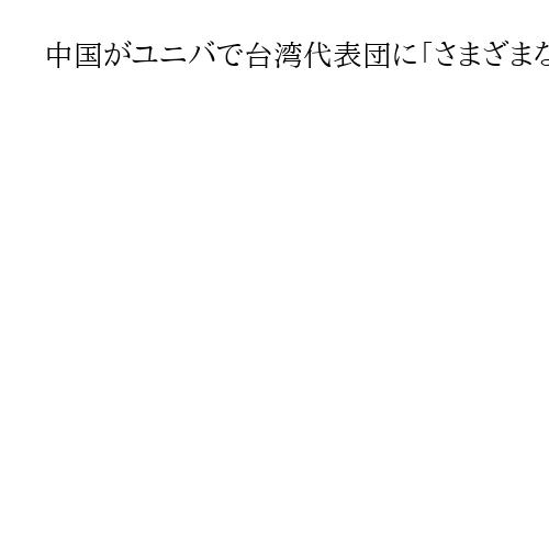 中国がユニバで台湾代表団に「さまざまな圧力」　頼総統「激しく非難」と投稿