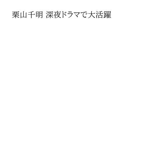 栗山千明 深夜ドラマで大活躍