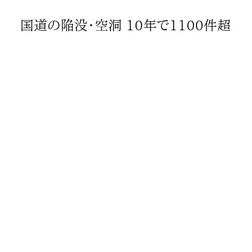 国道の陥没・空洞 10年で1100件超
