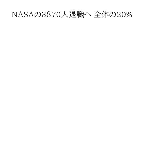 NASAの3870人退職へ 全体の20%