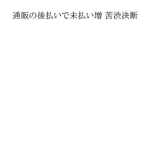 通販の後払いで未払い増 苦渋決断
