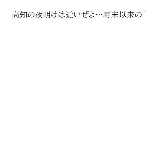 高知の夜明けは近いぜよ…幕末以来の「人口50万人」予測はね返すロケット発射場計画始動