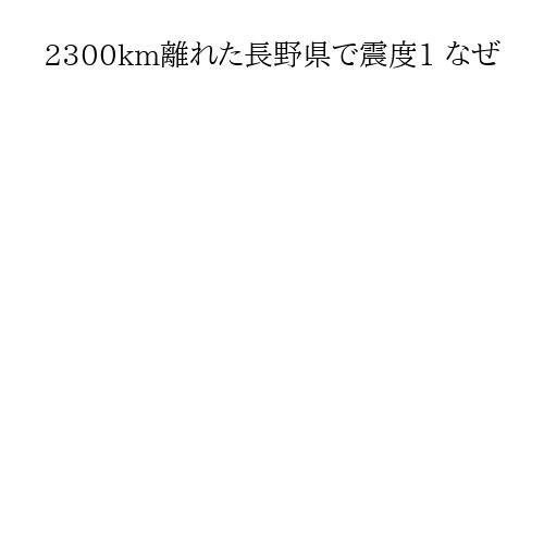 2300km離れた長野県で震度1 なぜ