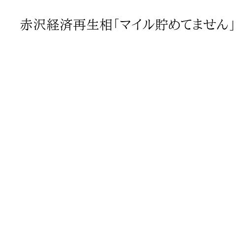 赤沢経済再生相「マイル貯めてません」　関税交渉で渡米8回「ファーストクラスも乗らず」