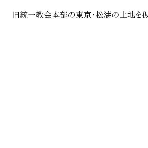 旧統一教会本部の東京・松濤の土地を仮差し押さえ　東京地裁、財産隠し防止のため