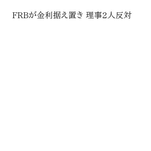 FRBが金利据え置き 理事2人反対