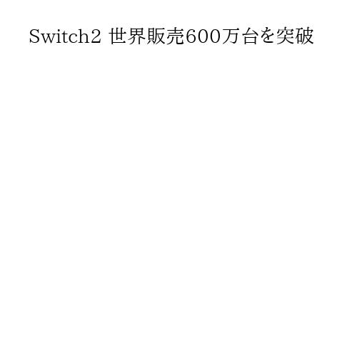 Switch2 世界販売600万台を突破