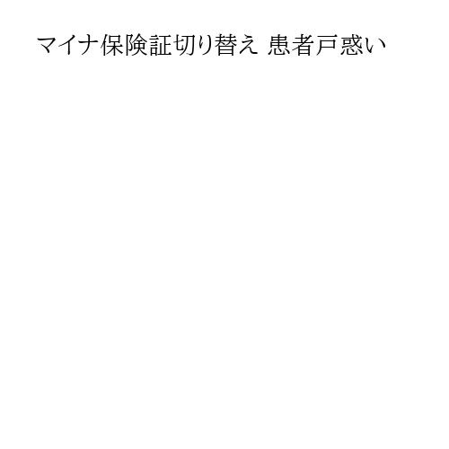 マイナ保険証切り替え 患者戸惑い