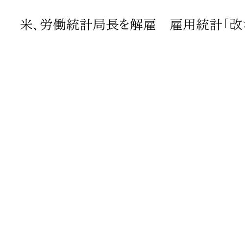 米、労働統計局長を解雇　雇用統計「改ざん」主張のトランプ氏命令受け　米紙報道