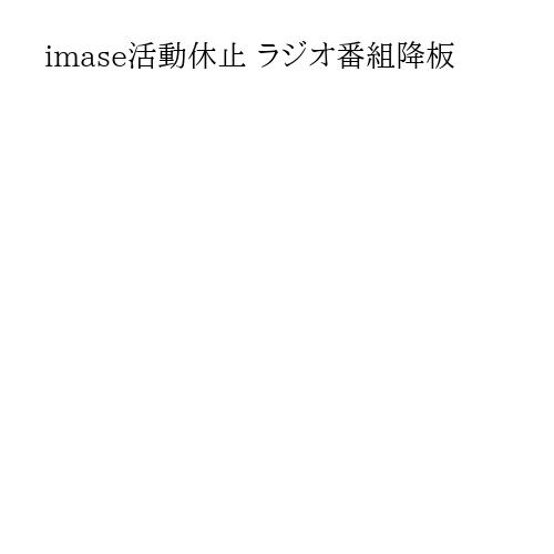 imase活動休止 ラジオ番組降板