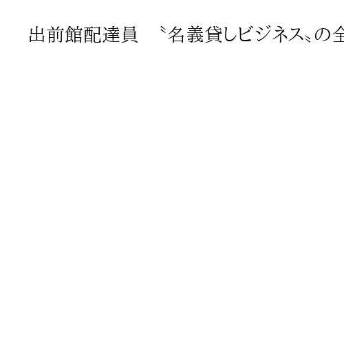 出前館配達員〝名義貸しビジネス〟の全貌　1400人の就労資格のない外国人が働くまで