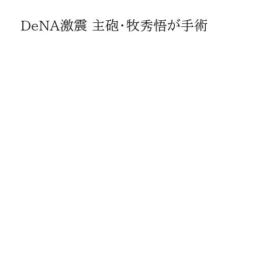 DeNA激震 主砲・牧秀悟が手術