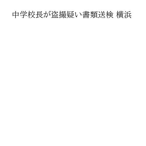 中学校長が盗撮疑い書類送検 横浜