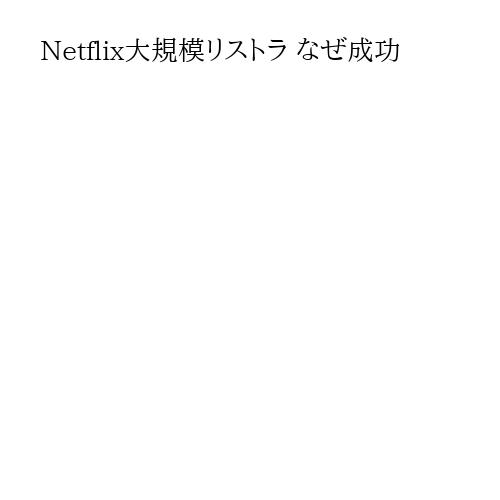 Netflix大規模リストラ なぜ成功