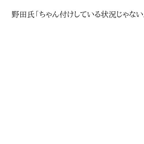 「ちゃん付けしている状況じゃない。あきれた」　野田立民代表、赤沢担当相の投稿批判