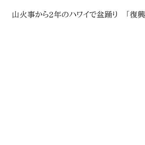 山火事から2年のハワイで盆踊り　「復興へ力合わせる」　被災の僧侶、津波でも避難