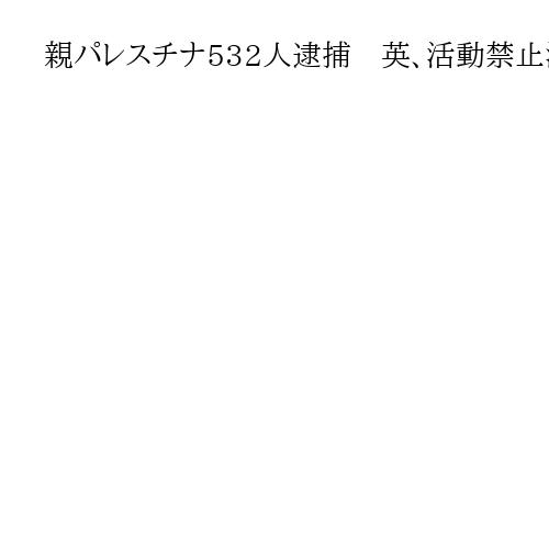 親パレスチナ532人逮捕　英、活動禁止決定に抗議　活動過激化、軍用機を損傷