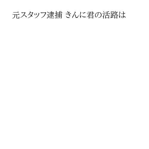 元スタッフ逮捕 きんに君の活路は