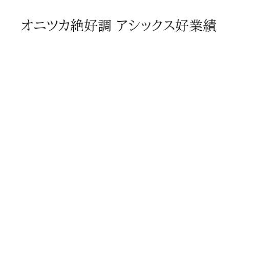 オニツカ絶好調 アシックス好業績