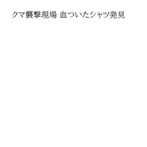 クマ襲撃現場 血ついたシャツ発見