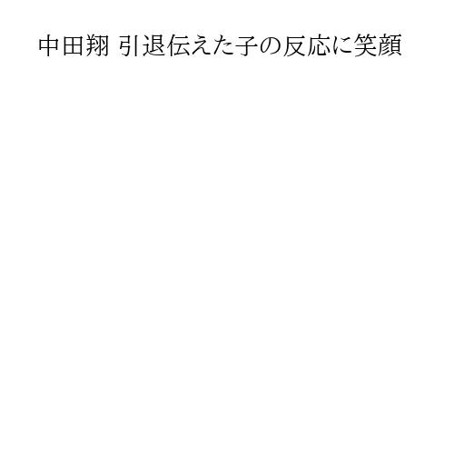 中田翔 引退伝えた子の反応に笑顔
